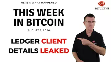 Ledger Client Details Leaked | This Week in Bitcoin - Aug 3, 2020