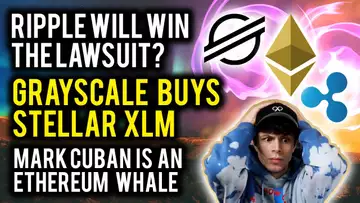 GRAYSCALE BUYS 5.5M STELLAR XLM, MARK CUBAN IS AN ETHEREUM WHALE, RIPPLE XRP WILL WIN LAWSUIT?