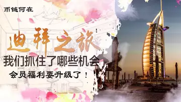 迪拜我们抓住了哪些机会!会员福利要升级了1