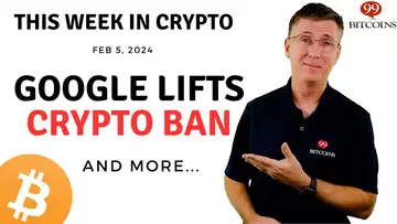 🔴 Google Lifts Crypto Ban | This Week in Crypto – Feb 5, 2024
