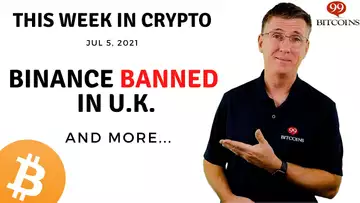 🔴 Binance Banned in the U.K. | This Week in Crypto – Jul 5, 2021