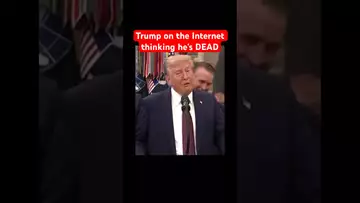 TRUMP’S THOUGHTS ON THE INTERNET THINKING HE’S DEAD