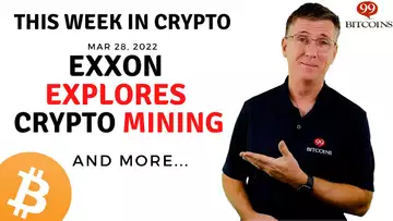 🔴 Exxon Explores Crypto Mining | This Week in Crypto – Mar 28, 2022